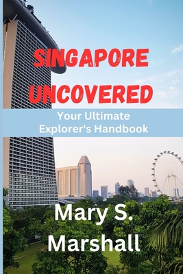 Singapore Uncovered: Your Ultimate Explorer's Handbook Cover Image