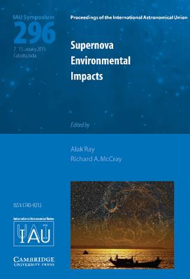 Supernova Environmental Impacts (Iau S296) (Proceedings of the International Astronomical Union Symposia) By Alak Ray (Editor), Richard A. McCray (Editor) Cover Image