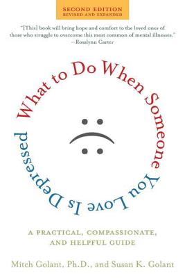 What to Do When Someone You Love Is Depressed, Second Edition: A Practical, Compassionate, and Helpful Guide By Susan K. Golant, Ph.D. Golant, Mitch Cover Image