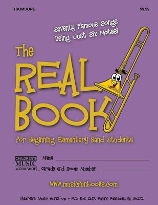 The Real Book for Beginning Elementary Band Students (Trombone): Seventy Famous Songs Using Just Six Notes By Larry E. Newman Cover Image