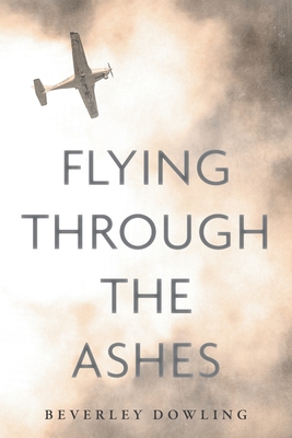 Flying Through the Ashes By Beverley Dowling Cover Image