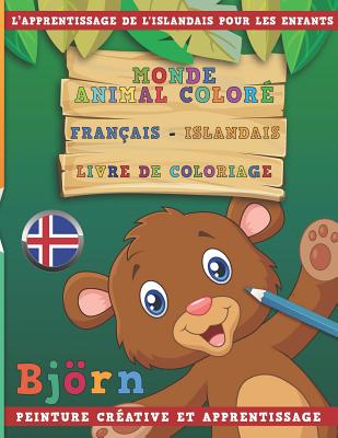 Monde Animal Coloré Français - Islandais Livre de Coloriage. l'Apprentissage de l'Islandais Pour Les Enfants. Peinture Créative Et Apprentissage Cover Image