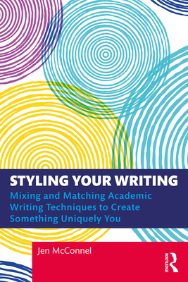 Styling Your Writing: Mixing and Matching Academic Writing Techniques to Create Something Uniquely You By Jen McConnel Cover Image