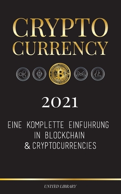 Cryptocurrency - 2021: Eine komplette Einführung in Blockchain & Cryptocurrencies: (Bitcoin, Litecoin, Ethereum, Cardano, Polkadot, Bitcoin C By United Library Cover Image