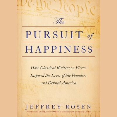 The Pursuit of Happiness: How Classical Writers on Virtue Inspired the Lives of the Founders and Defined America By Jeffrey Rosen, Jeffrey Rosen (Contribution by), Sean Patrick Hopkins (Read by) Cover Image