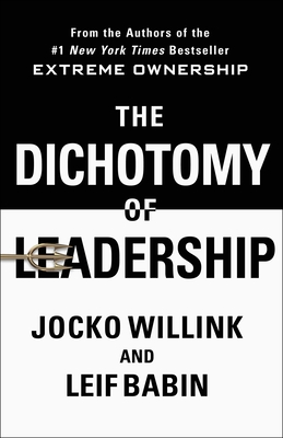 The Dichotomy of Leadership: Balancing the Challenges of Extreme Ownership to Lead and Win By Jocko Willink, Leif Babin Cover Image