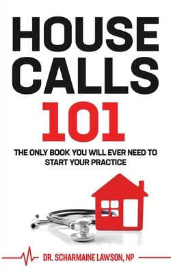 Housecalls 101: The Only Book You Will Ever Need To Start Your Housecall Practice Cover Image