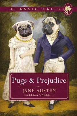 Pugs and Prejudice (Classic Tails 1): Beautifully illustrated classics, as told by the finest breeds! Cover Image