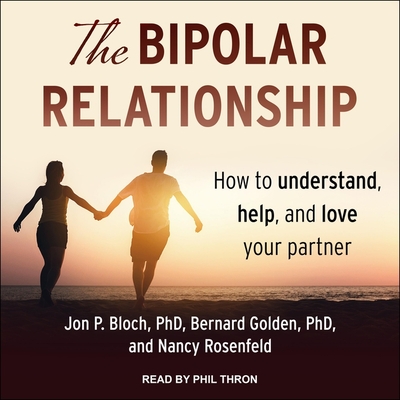The Bipolar Relationship: How to Understand, Help, and Love Your Partner By Phil Thron (Read by), Jon P. Bloch, Bernard Golden Cover Image