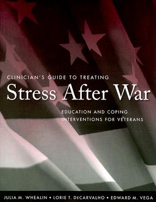 Clinician's Guide to Treating Stress After War: Education and Coping Interventions for Veterans By Julia M. Whealin, Lorie T. Decarvalho, Edward M. Vega Cover Image