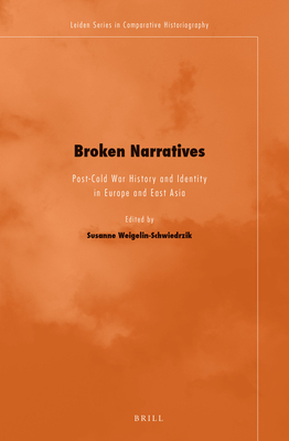 Broken Narratives: Post-Cold War History and Identity in Europe and East Asia By Weigelin-Schwiedrzik (Volume Editor) Cover Image