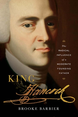 King Hancock: The Radical Influence of a Moderate Founding Father By Brooke Barbier Cover Image