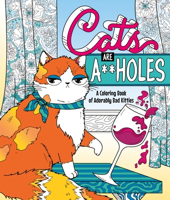 Cats Are A**holes: A Coloring Book of Adorably Bad Kitties cover