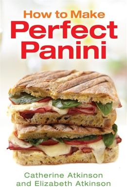 How To Make Perfect Panini By Catherine Atkinson, Elizabeth Atkinson Cover Image