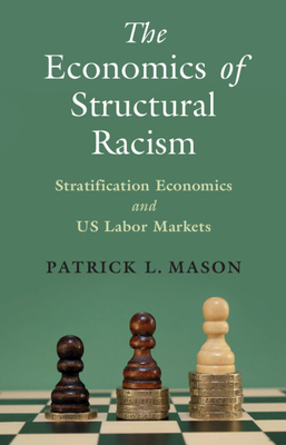 The Economics of Structural Racism: Stratification Economics and Us Labor Markets (Cambridge Studies in Stratification Economics: Economics and) Cover Image
