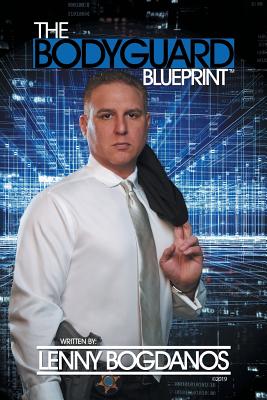 The Bodyguard Blueprint: A Field Guide to Executive Protection Business Success By Lenny Bogdanos Cover Image