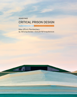 Critical Prison Design: Mas d'Enric Penitentiary by Aib Arquitectes + Estudi PSP Arquitectura By Roger Paez, Ricardo Devesa (Editor) Cover Image
