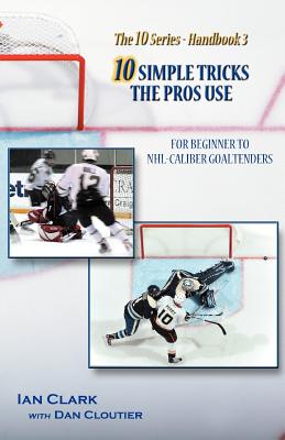 10 Simple Tricks the Pros Use: for Beginner through NHL Caliber Goaltenders Cover Image