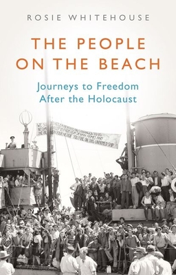 The People on the Beach: Journeys to Freedom After the Holocaust By Rosie Whitehouse Cover Image