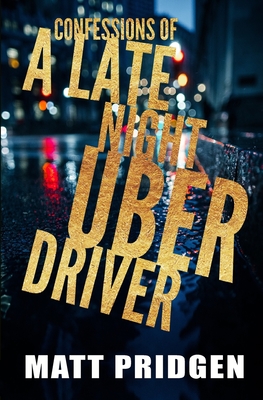 Confessions of a Late Night Uber Driver By Matt Pridgen Cover Image