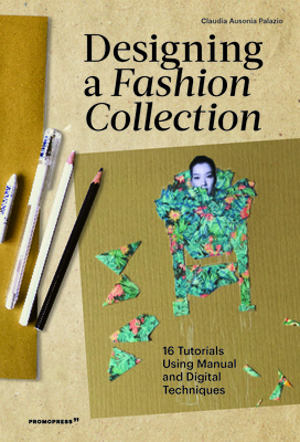 Designing a Fashion Collection: 16 Tutorials Using Manual and Digital Techniques By Claudia Ausonia Palazio Cover Image