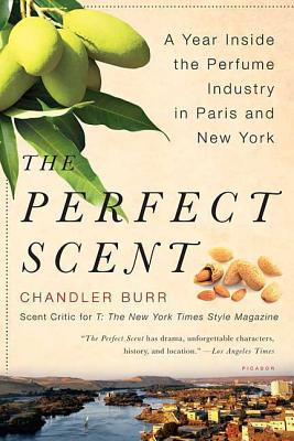 The Perfect Scent: A Year Inside the Perfume Industry in Paris and New York By Chandler Burr Cover Image