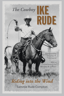 The Cowboy Ike Rude: Riding into the Wind (Nancy and Ted Paup Ranching Heritage Series)