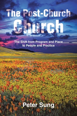The Post-Church Church: The Shift from Program and Place to People and Practice By Peter Sung Cover Image