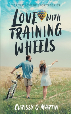 Love with Training Wheels: A Sweet Young Adult Romance (For the Love of Sports) By Chrissy Q. Martin Cover Image