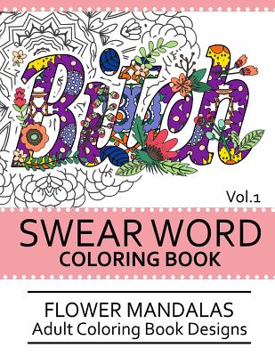 Swear Word Coloring Book Vol.1: Flower Mandalas Adult Coloring Book Designs Cover Image