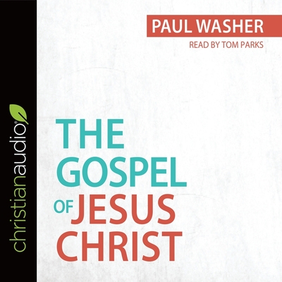 Gospel of Jesus Christ By Paul Washer, Tom Parks (Read by) Cover Image