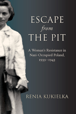 Escape from the Pit: A Woman's Resistance in Nazi-Occupied Poland, 1939-1943 (Excelsior Editions)