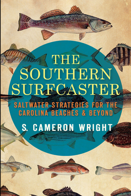 The Southern Surfcaster: Saltwater Strategies for the Carolina Beaches & Beyond (Sports) By S. Cameron Wright Cover Image
