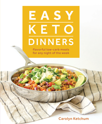 Easy Keto Dinners: Flavorful Low-Carb Meals for Any Night of the Week By Carolyn Ketchum Cover Image