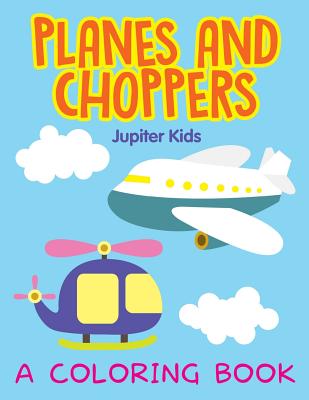 Planes and Choppers (A Coloring Book) By Jupiter Kids Cover Image