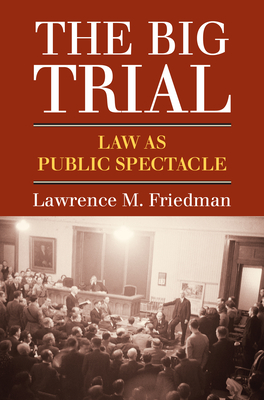 The Big Trial: Law as Public Spectacle By Lawrence M. Friedman Cover Image