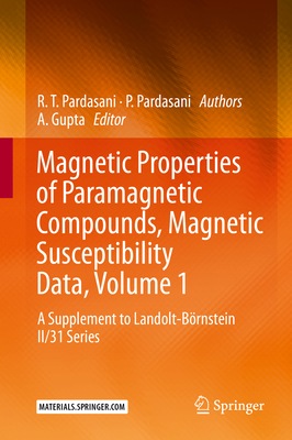 Magnetic Properties of Paramagnetic Compounds, Magnetic Susceptibility Data, Volume 1: A Supplement to Landolt-Börnstein II/31 Series By A. Gupta (Editor), R. T. Pardasani, P. Pardasani Cover Image