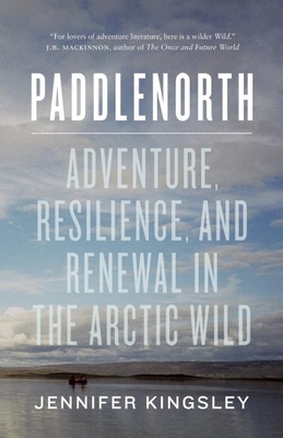 Paddlenorth: Adventure, Resilience, and Renewal in the Arctic Wild Cover Image