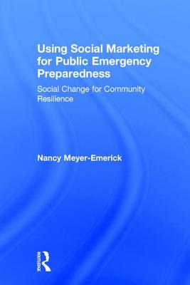 Using Social Marketing for Public Emergency Preparedness: Social Change for Community Resilience By Nancy Meyer-Emerick Cover Image