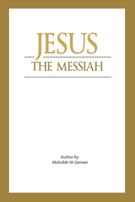 Jesus - The Messiah What Does Islam Say about Him? By Dr Abdullah Al-Qenaei Cover Image