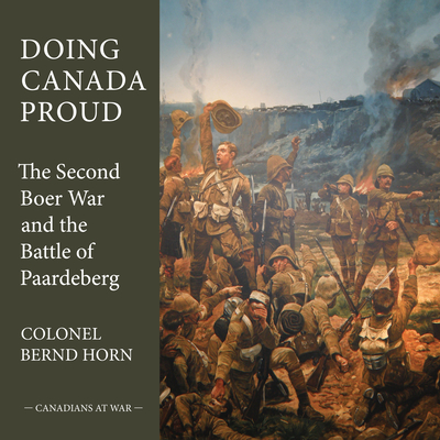 Doing Canada Proud: The Second Boer War and the Battle of Paardeberg (Canadians at War #8) By Bernd Horn Cover Image
