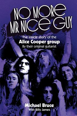 No More Mr Nice Guy: The inside story of the Alice Cooper Group By Michael Bruce, Billy James Cover Image