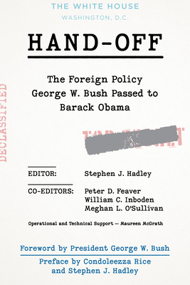 Hand-Off: The Foreign Policy George W. Bush Passed to Barack Obama By Stephen J. Hadley (Editor), Peter D. Feaver (Editor), William C. Inboden (Editor) Cover Image