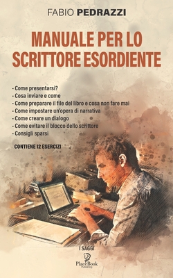 Manuale Per Lo Scrittore Esordiente: Manuale per aiutare gli autori esordienti a imparare a scrivere in maniera professionale (I Saggi #6) Cover Image
