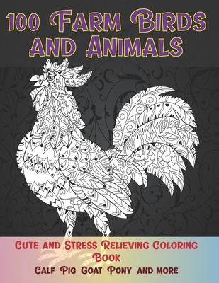 100 Farm Birds and Animals - Cute and Stress Relieving Coloring Book - Calf, Pig, Goat, Pony, and more Cover Image