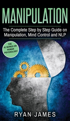 Manipulation: The Complete Step by Step Guide on Manipulation, Mind Control and NLP (Manipulation Series) (Volume 3) Cover Image