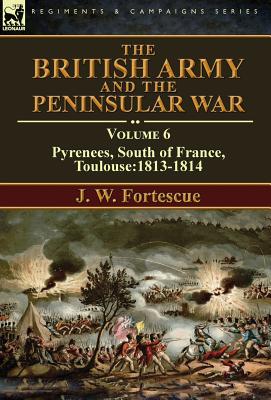 The British Army and the Peninsular War: Volume 6-Pyrenees, South of France, Toulouse:1813-1814