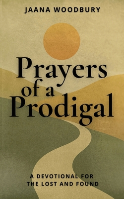 Prayers of a Prodigal: A Devotional for the Lost and Found By Jaana Woodbury Cover Image