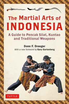 The Martial Arts of Indonesia: A Guide to Pencak Silat, Kuntao and Traditional Weapons By Donn F. Draeger, Gary Nathan Gartenberg (Foreword by) Cover Image