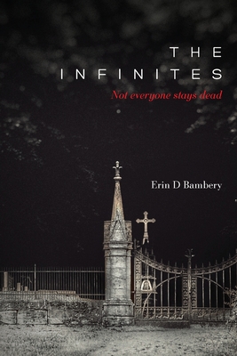 The Infinites: Not Everyone Stays Dead By Erin D. Bambery Cover Image